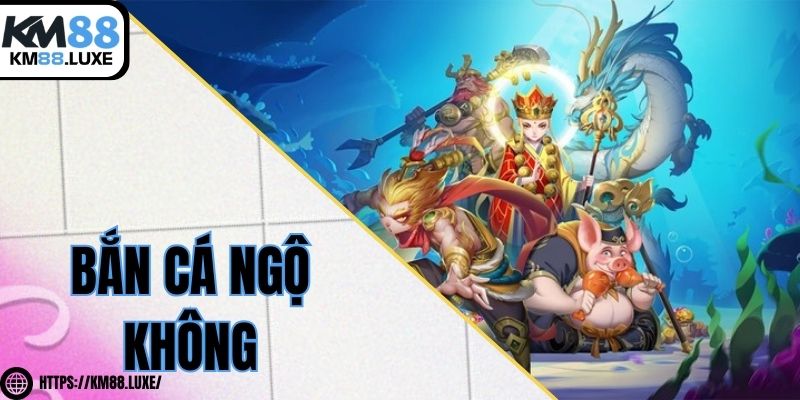 Bắn cá Ngộ Không - Bí quyết săn cá nhận thưởng cực khủng