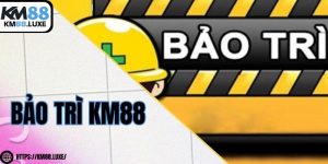 Bảo trì KM88 định kỳ - Nhiệm vụ của game thủ cần làm gì?