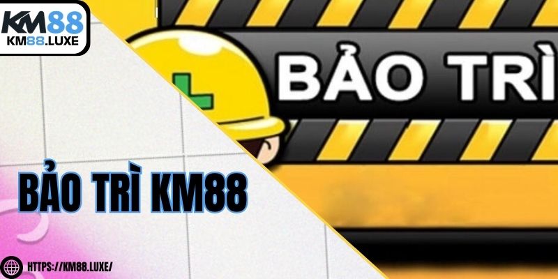 Bảo trì KM88 định kỳ - Nhiệm vụ của game thủ cần làm gì?
