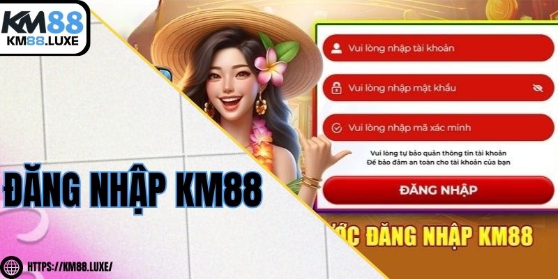 Đăng nhập KM88 - Hướng dẫn truy cập tài khoản an toàn