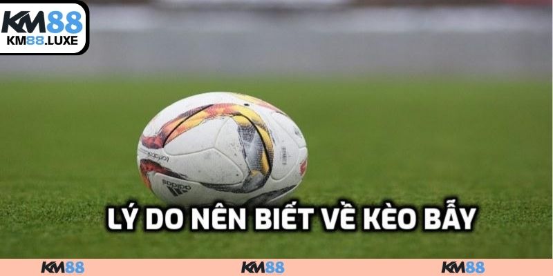 Lý do nên biết về kèo bẫy