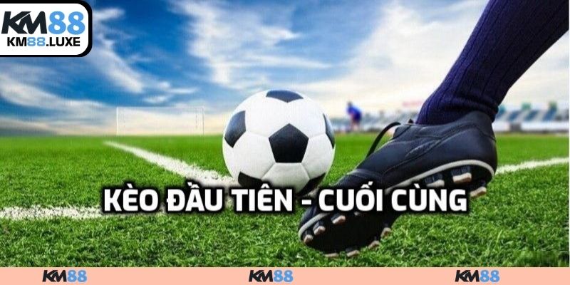 Kèo đầu tiên - Cuối cùng