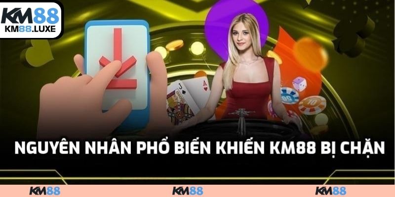 Nguyên nhân phổ biến khiến KM88 bị chặn