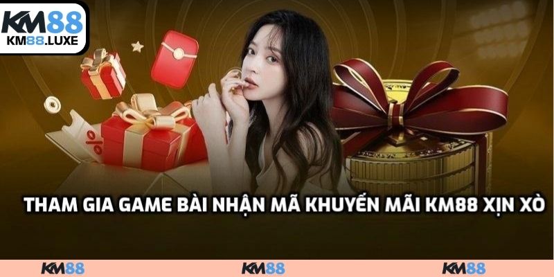 Tham gia game bài nhận mã khuyến mãi KM88 xịn xò