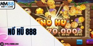 Nổ hũ 888 tại KM88 – Thử vận may, rinh thưởng khủng ngay!