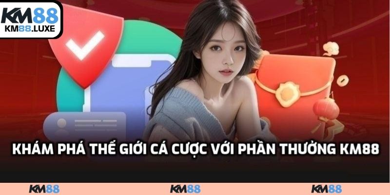 Khám phá thế giới cá cược với phần thưởng KM88