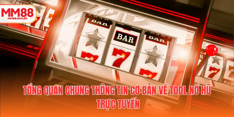 Tổng quan chung thông tin cơ bản về tool nổ hũ trực tuyến