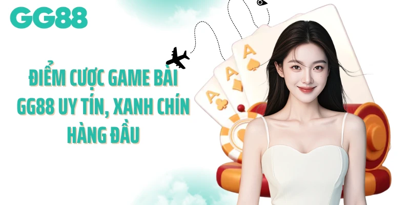 Điểm cược game bài GG88 uy tín, xanh chín hàng đầu